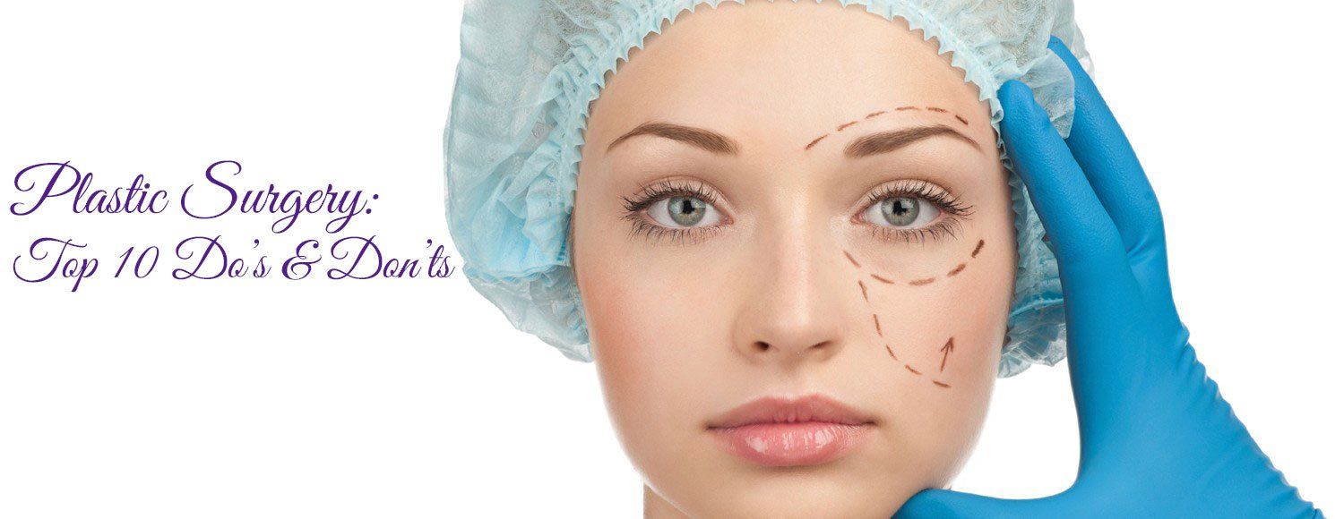 The Top 10 Do’s and Don’ts of Plastic Surgery
